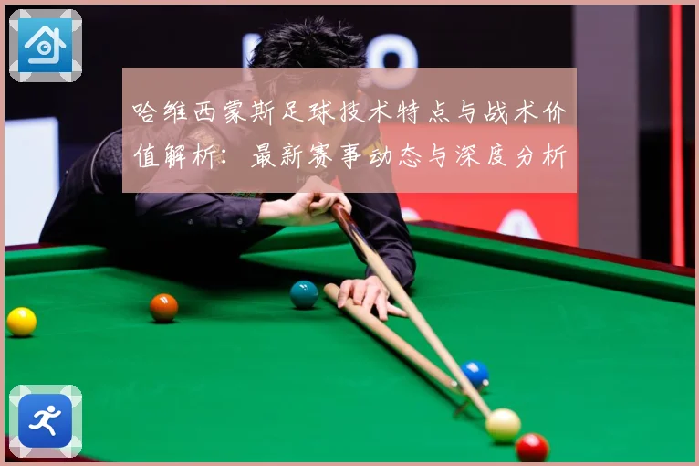 哈维西蒙斯足球技术特点与战术价值解析：最新赛事动态与深度分析