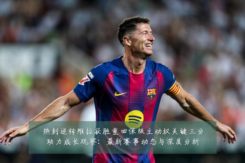 热刺逆转维拉获胜重回保级主动权关键三分助力成长观察：最新赛事动态与深度分析